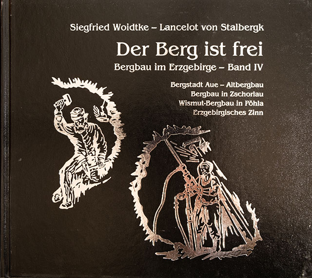 Der Berg ist frei - Bergbau im Erzgebirge - Band IV - Bergstadt Aue - Altbergbau - Bergbau in Zschorlau - Wismut Bergbau in Pöhla - Erzgebirgisches Zinn