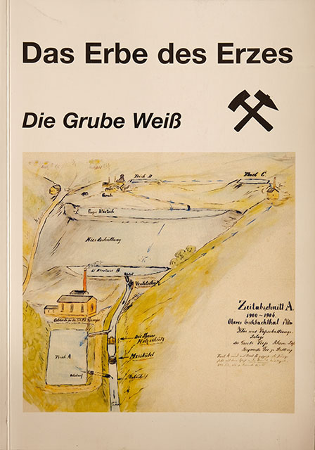 Das Erbe des Erzes - Die Grube Weiß - Bergbau Buch