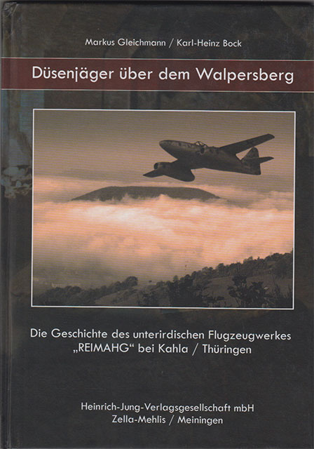 Düsenjäger über dem Walpersberg - Die Geschichte des unterirdischen Flugzeugwerkes "REIMAHG" bei Kahla / Thüringen