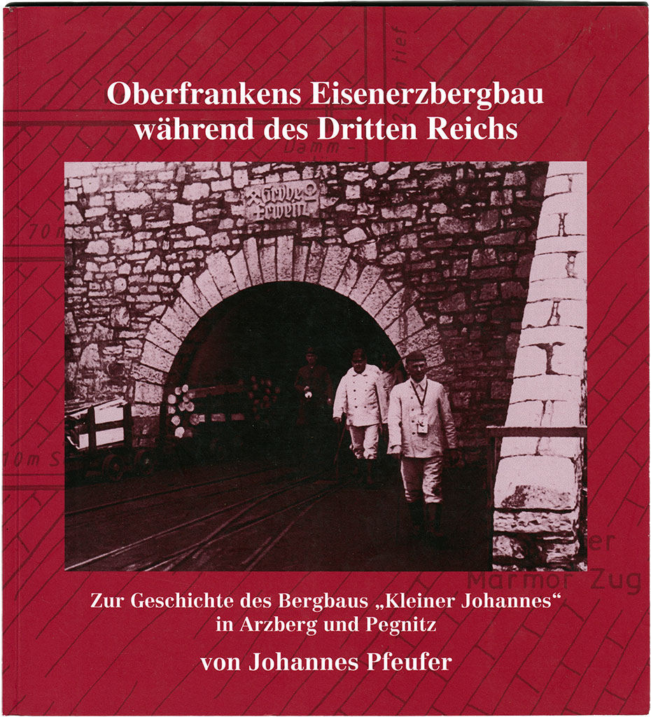 Oberfankens Eisenerzbergbau während des Dritten Reichs Zur Geschichte des Bergbaus Kleiner Johannes in Arzberg und Pegnitz