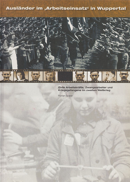 Ausländer im Arbeitseinsatz in Wuppertal - Zivile Arbeitskräfte, Zwangsarbeiter und Kriegsgefangene im zweiten Weltkrieg
