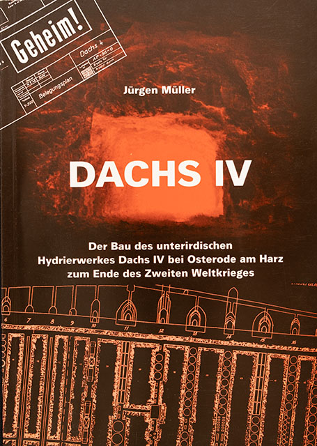 Dachs IV - Der Bau des unterirdischen Hydrierwerkes Dachs IV bei Osterode am Harz zum Ende des zweiten Weltkrieges