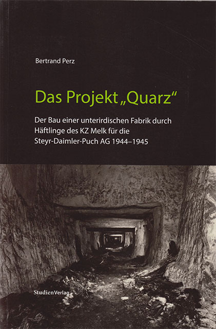 Das Projekt Quarz - Der Bau einer unterirdischen Fabrik durch Häftlinge des KZ Melk für die Steyr-Daimler Puch AG  - 1944 - 1945