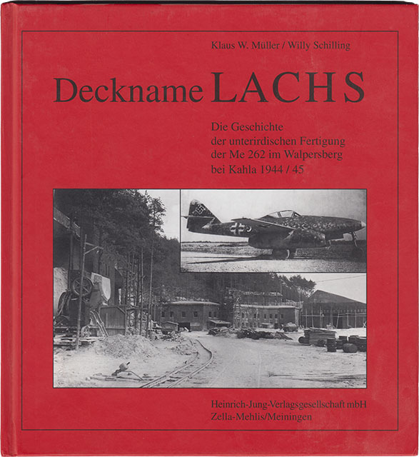 Deckname Lachs - Die Geschichte der unterirdischen Fertigung der Me 262 im Walpersberg bei Kahla 1944 / 1945